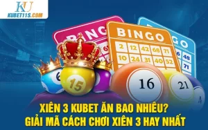 Xiên 3 Kubet ăn bao nhiêu? Giải mã cách chơi xiên 3 hay nhất