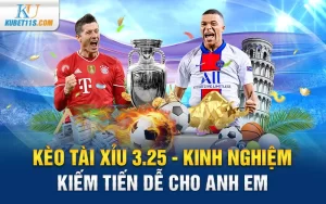 Kèo tài xỉu 3.25 – Kinh nghiệm kiếm tiến dễ cho anh em