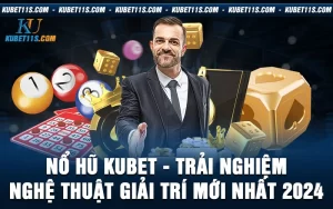 Nổ Hũ Kubet – Trải nghiệm nghệ thuật giải trí mới nhất 2024