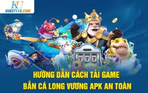 Hướng dẫn cách tải game Bắn Cá Long Vương APK an toàn