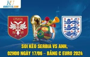 Soi kèo Serbia vs Anh, 02h00 ngày 17/06 – Bảng C Euro 2024