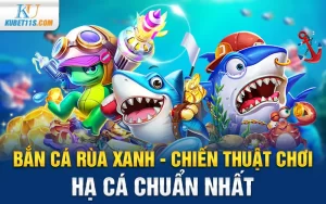 Bắn cá rùa xanh – Chiến thuật chơi hạ cá chuẩn nhất