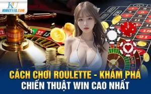 Cách chơi roulette – Khám phá chiến thuật Win cao nhất