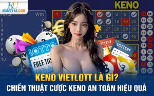 Keno Vietlott là gì? Chiến thuật cược Keno an toàn hiệu quả