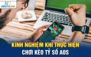 kinh nghiệm khi thực hiện chơi kèo tỷ số AOS