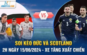 Soi kèo Đức và Scotland 2h ngày 15/06/2024 – Xe tăng xuất chiến