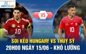 Soi Kèo Hungary Vs Thuỵ Sỹ 20h00 ngày 15/06 – Khó lường