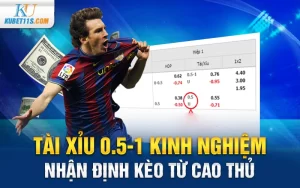 Tài Xỉu 0.5-1 Kinh nghiệm nhận định kèo từ cao thủ