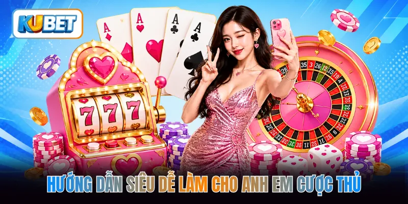Hướng dẫn siêu dễ làm cho anh em cược thủ